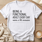 Being a Functional Adult Every Day  T-Shirt