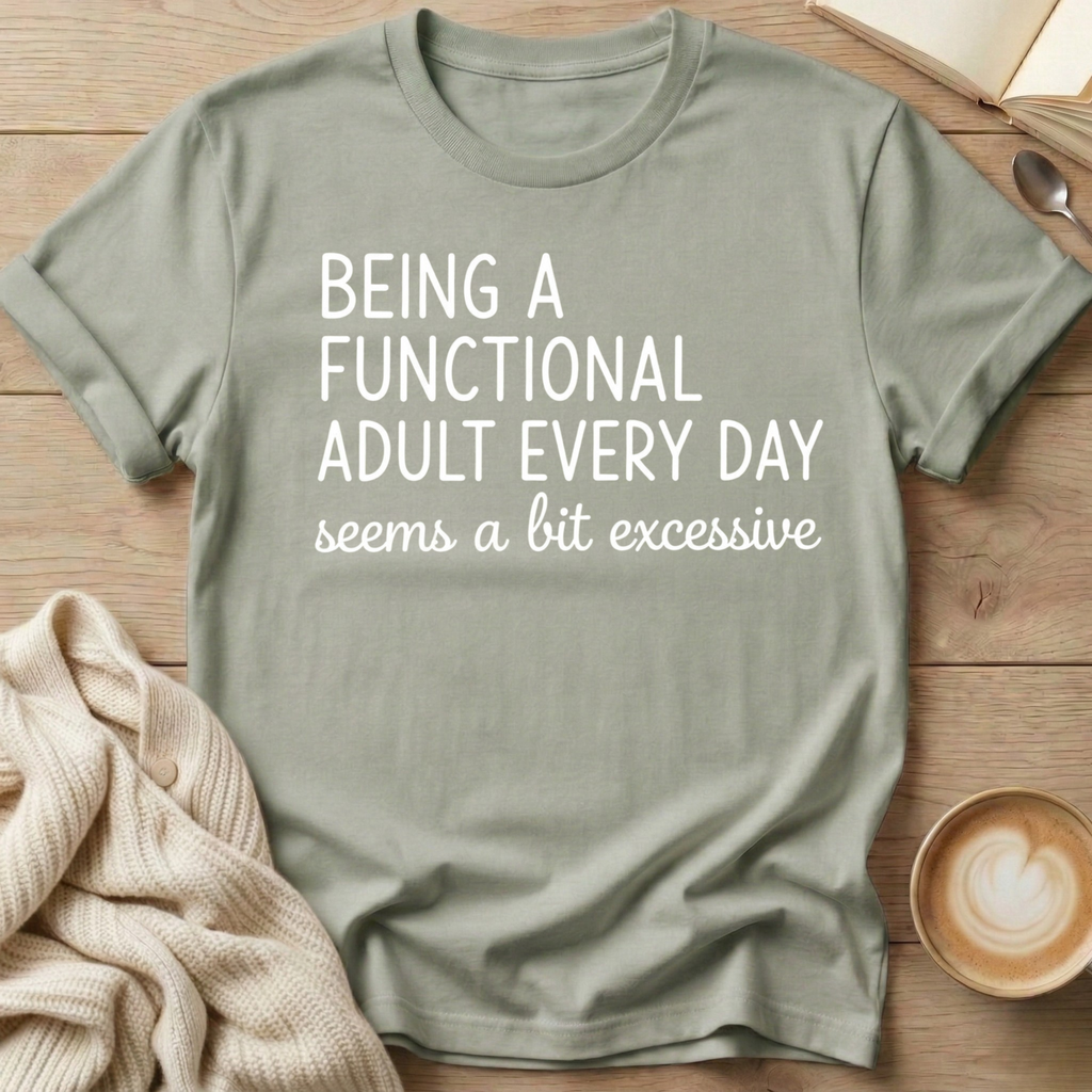 Being a Functional Adult Every Day  T-Shirt