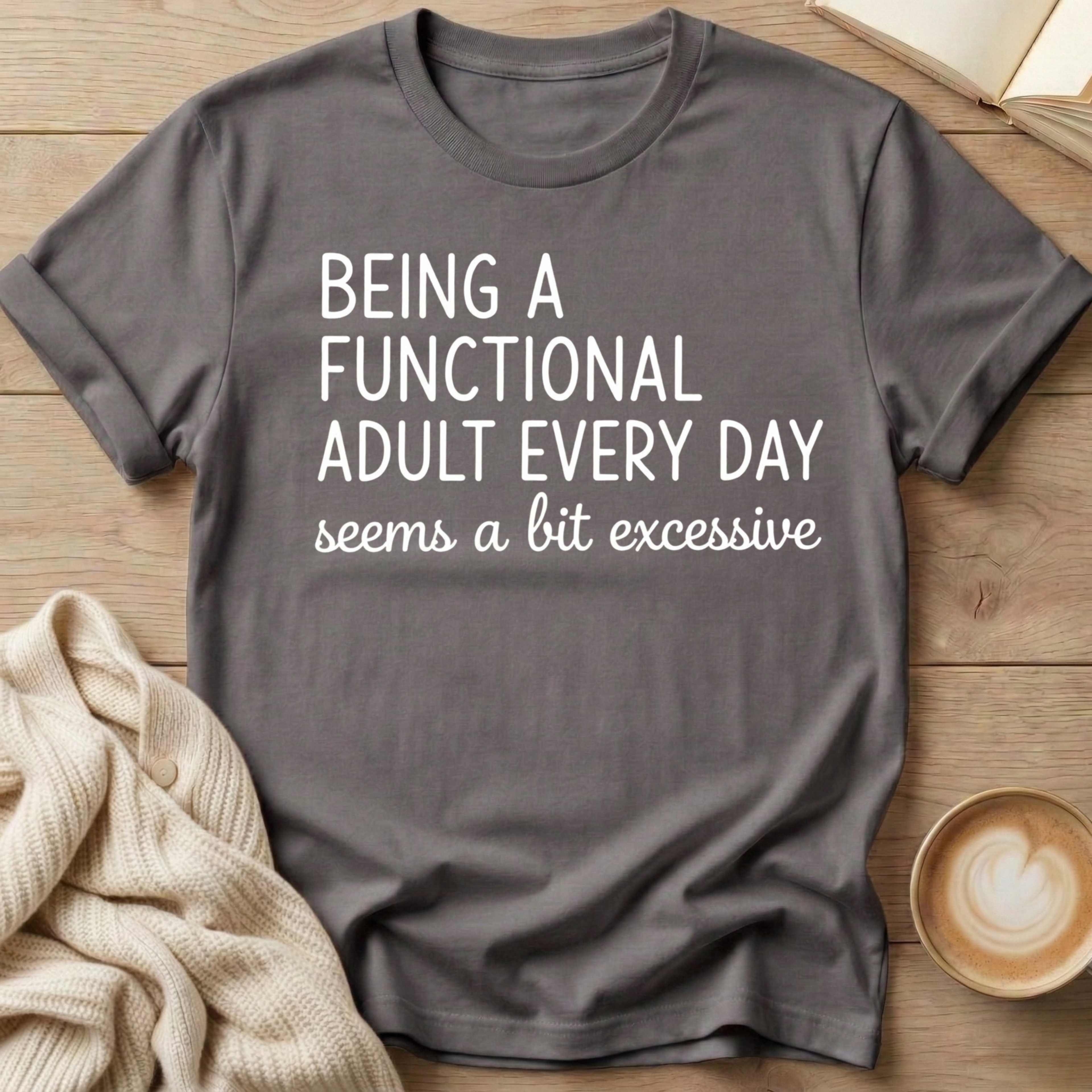 Being a Functional Adult Every Day  T-Shirt