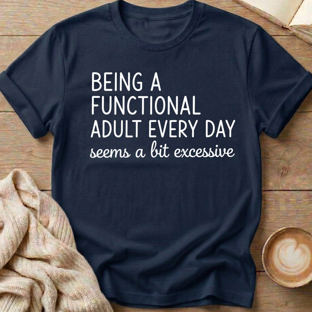 Being a Functional Adult Every Day  T-Shirt