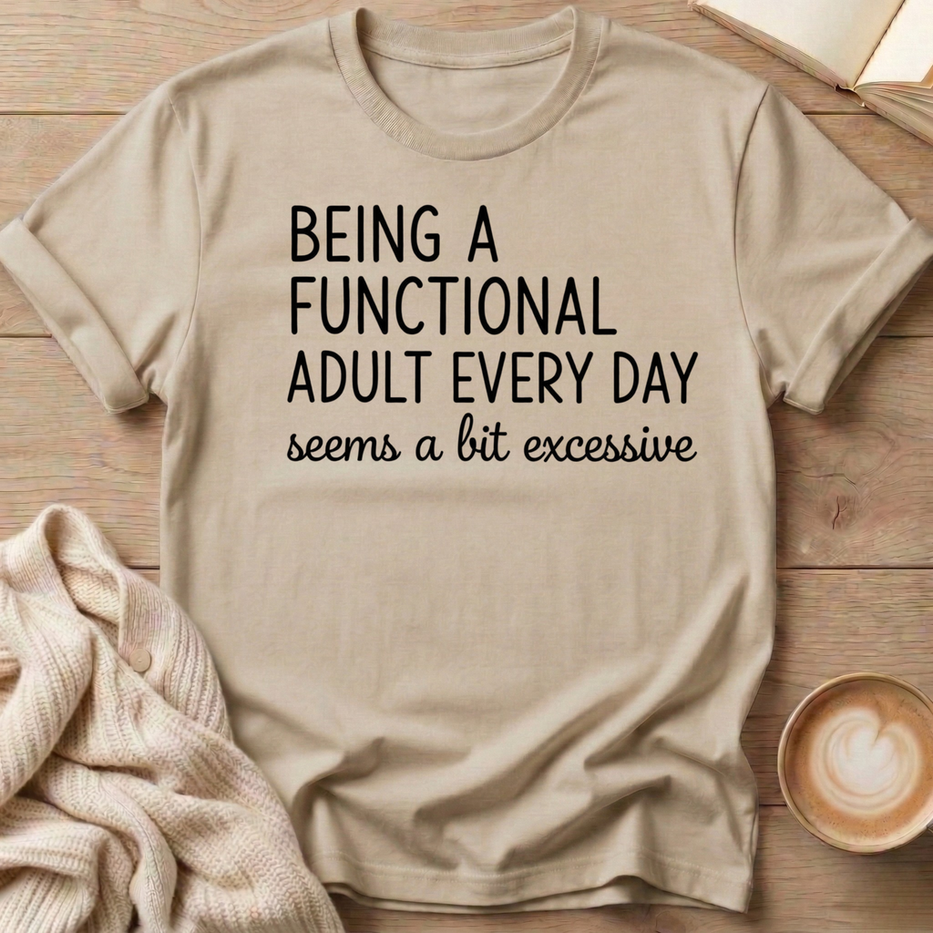 Being a Functional Adult Every Day  T-Shirt