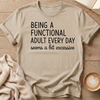 Being a Functional Adult Every Day  T-Shirt