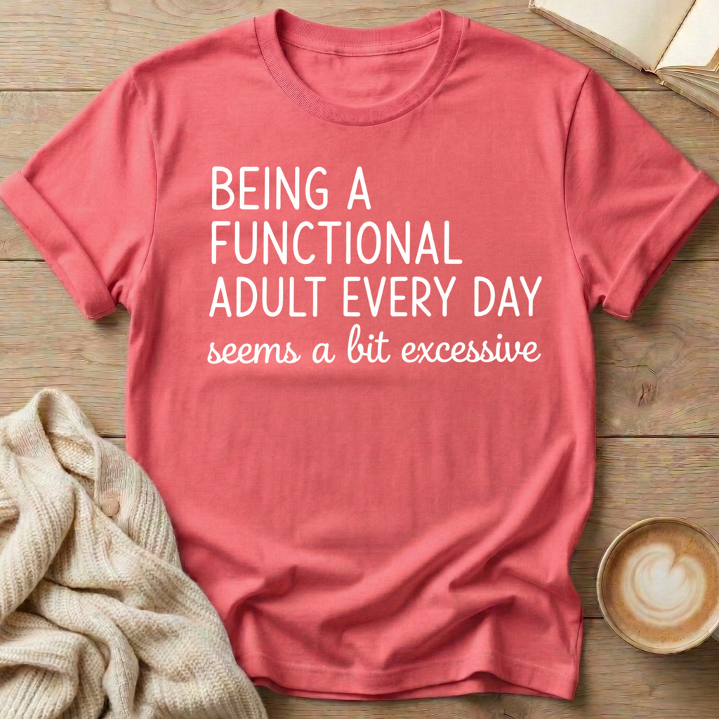 Being a Functional Adult Every Day  T-Shirt