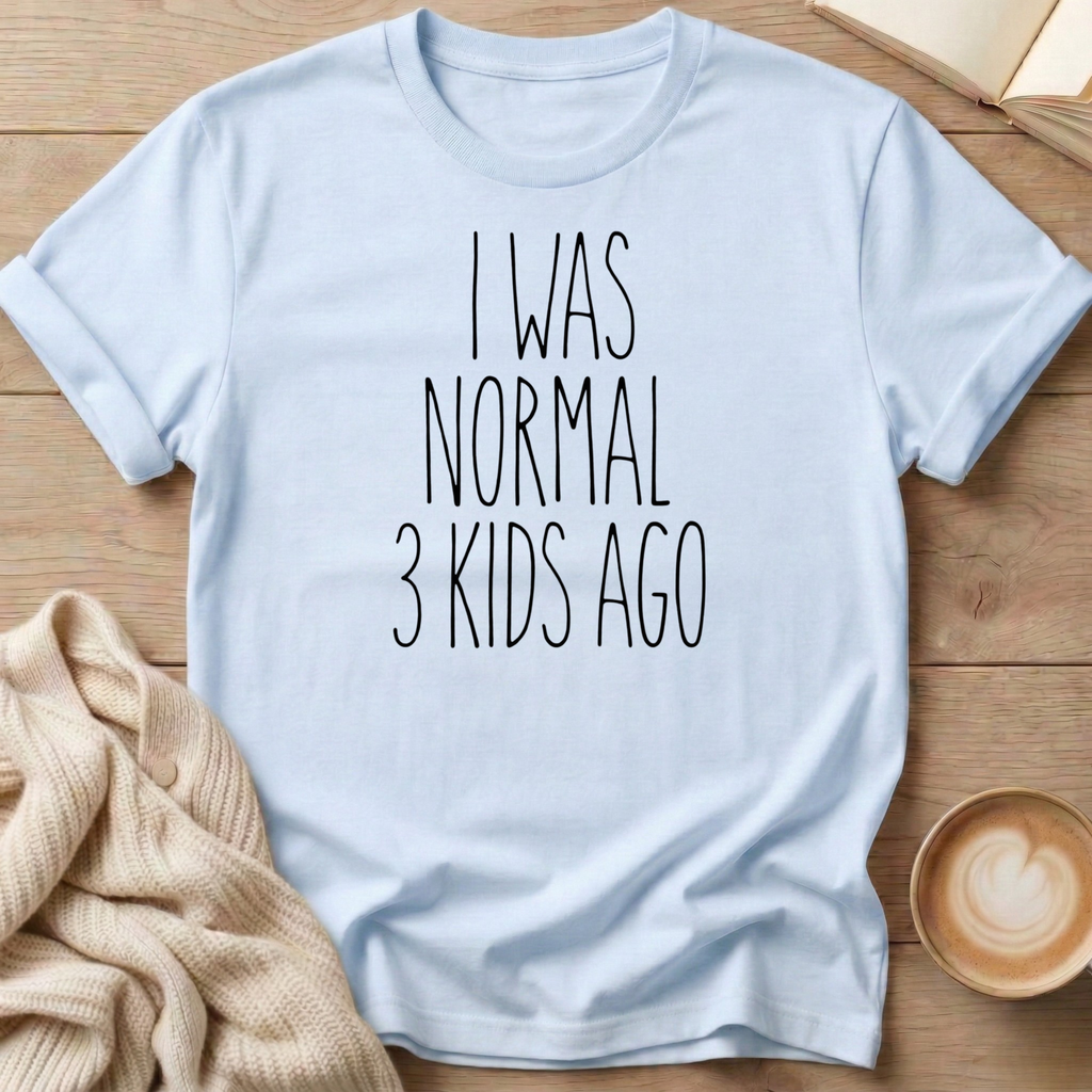 I Was Normal 3 Kids Ago  T-Shirt