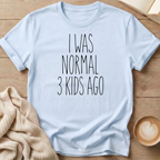 I Was Normal 3 Kids Ago  T-Shirt