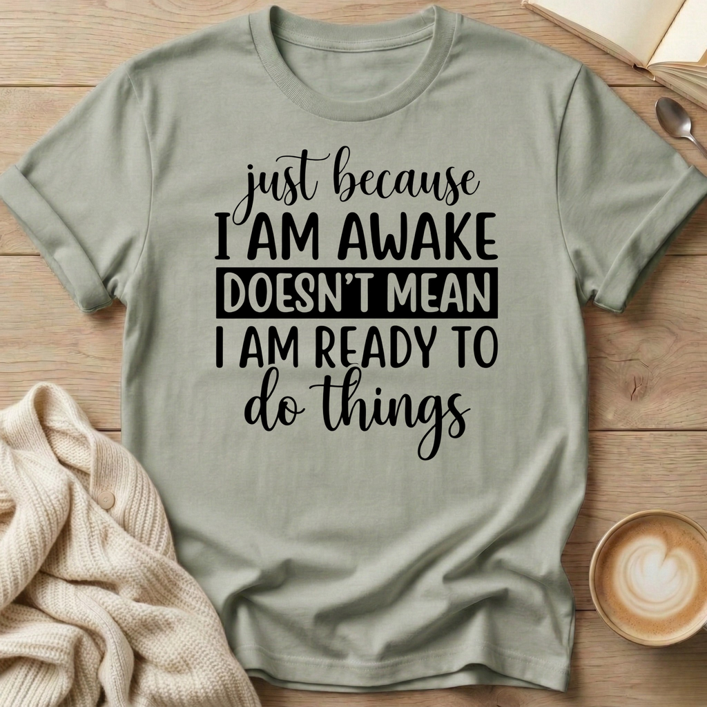 Just Because I'm Awake T-Shirt