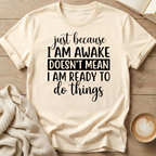 Just Because I'm Awake T-Shirt