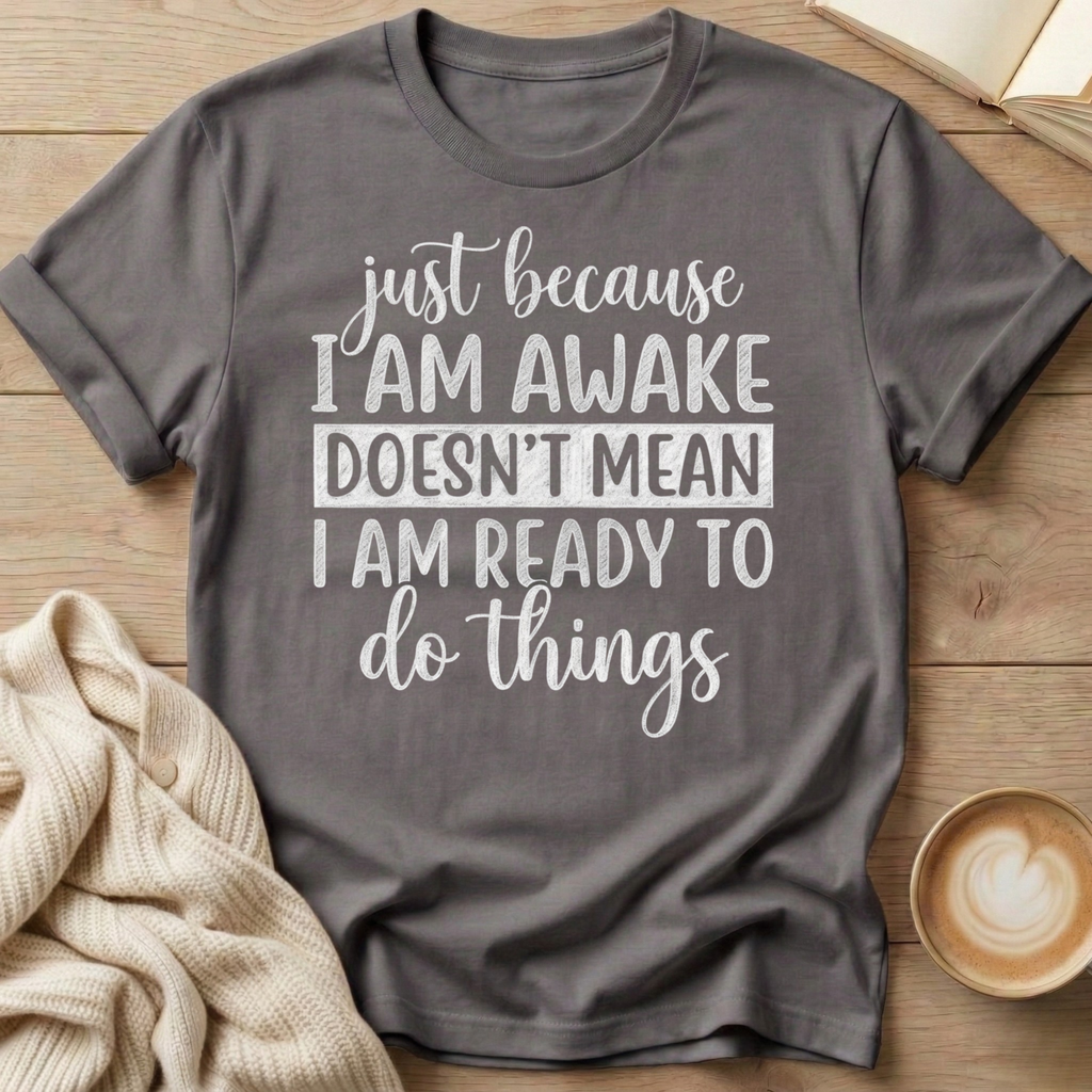 Just Because I'm Awake T-Shirt