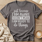 Just Because I'm Awake T-Shirt