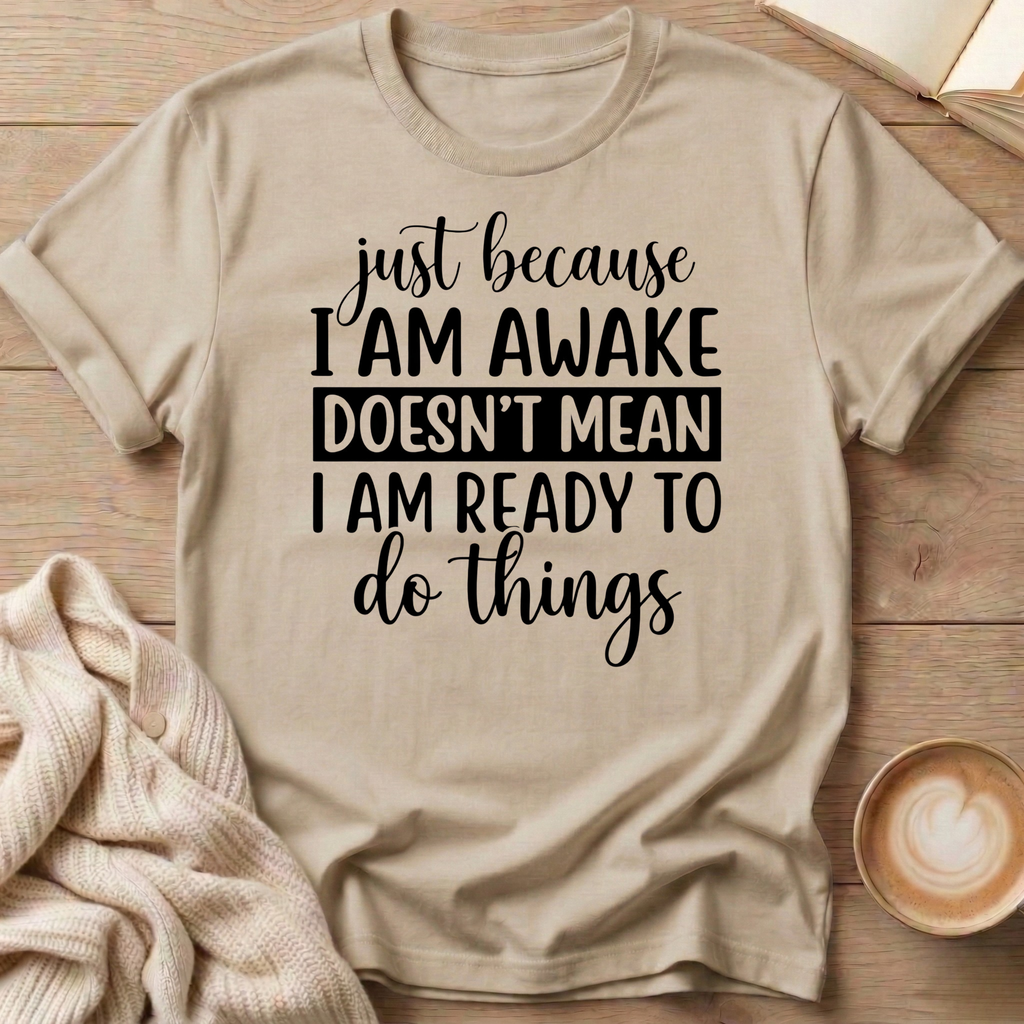 Just Because I'm Awake T-Shirt