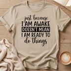 Just Because I'm Awake T-Shirt