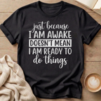 Just Because I'm Awake T-Shirt