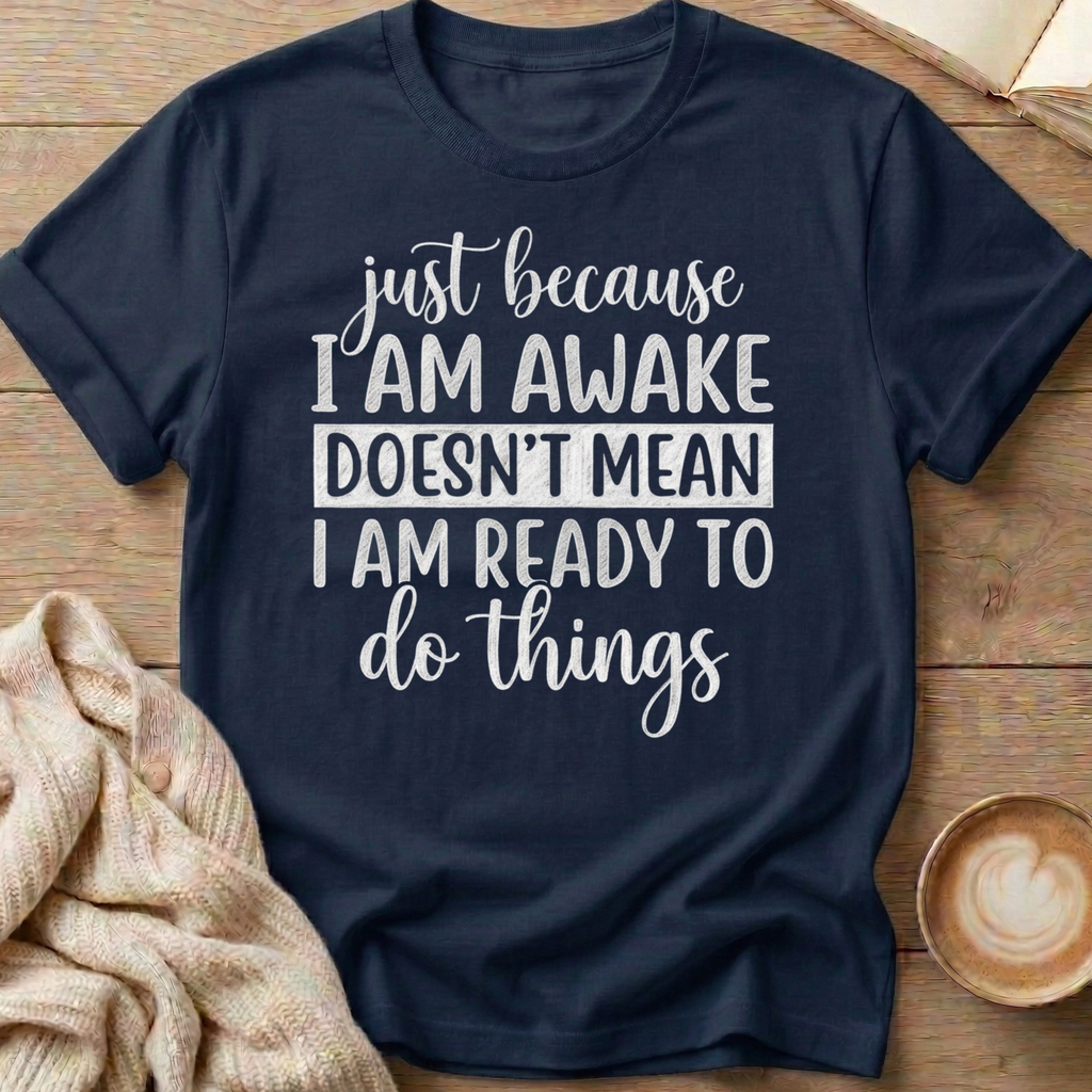 Just Because I'm Awake T-Shirt
