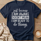 Just Because I'm Awake T-Shirt