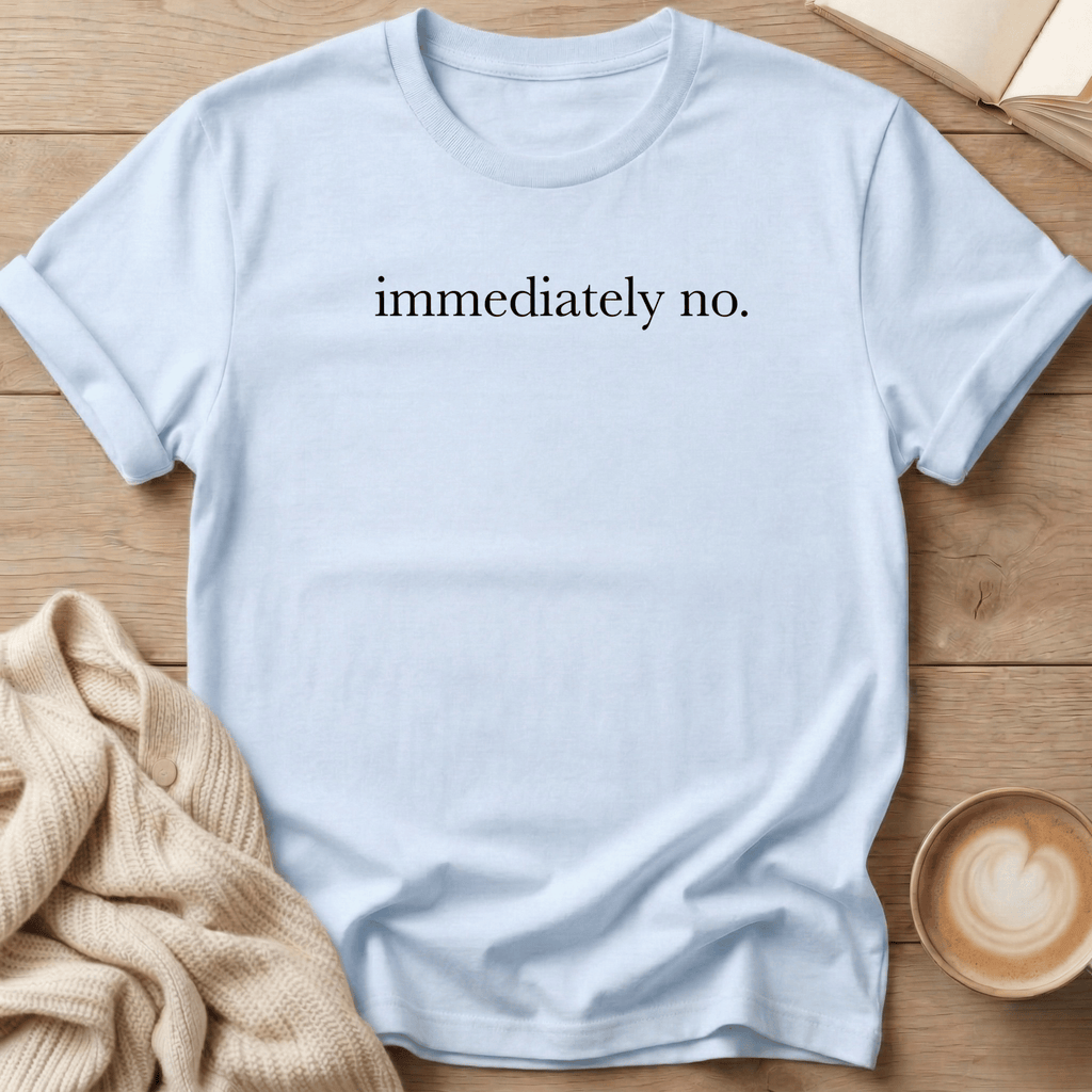 Immediately No. T-Shirt