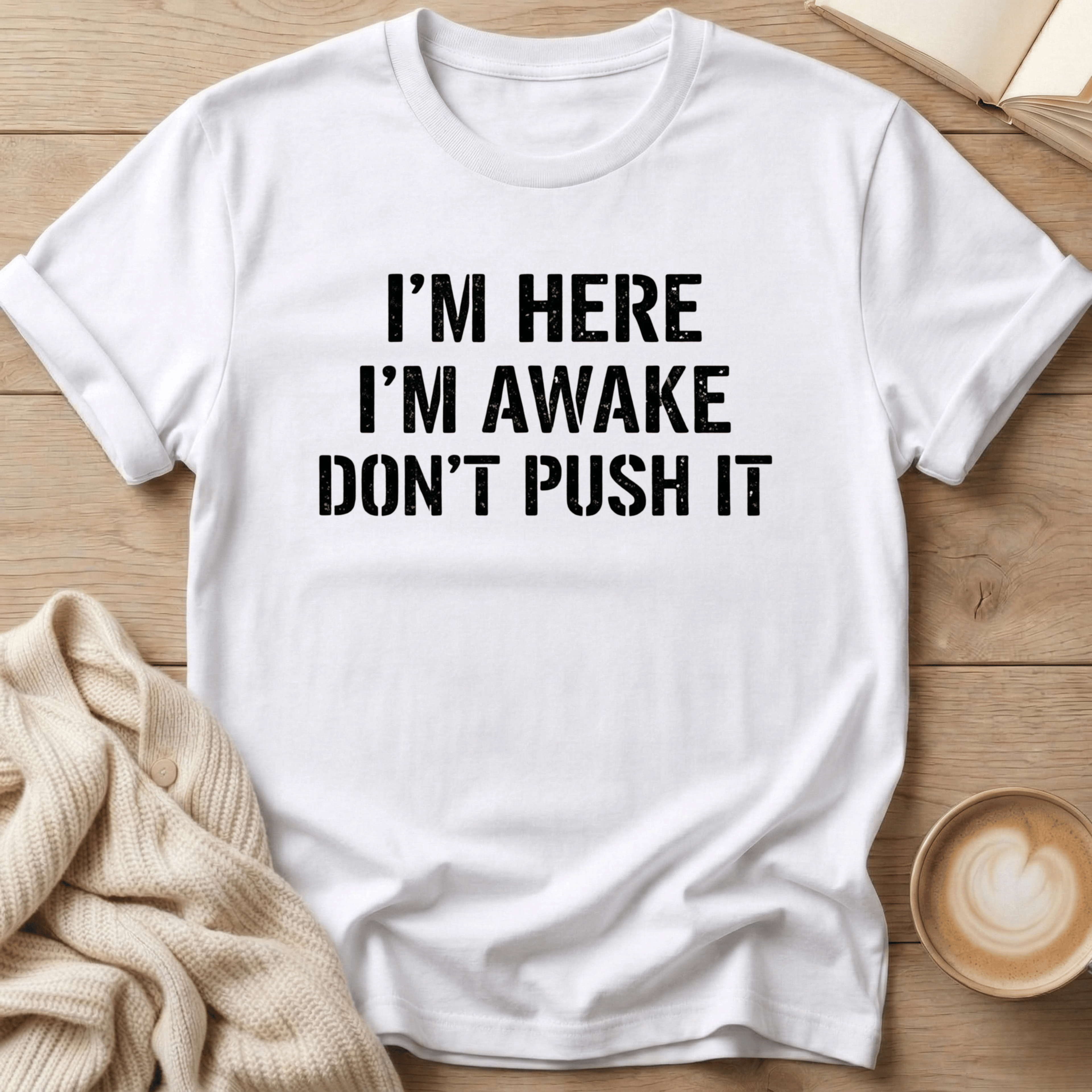 I'm Here I'm Awake Don't Push It T-Shirt