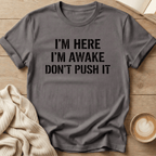 I'm Here I'm Awake Don't Push It T-Shirt