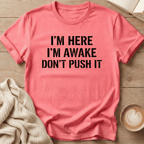 I'm Here I'm Awake Don't Push It T-Shirt