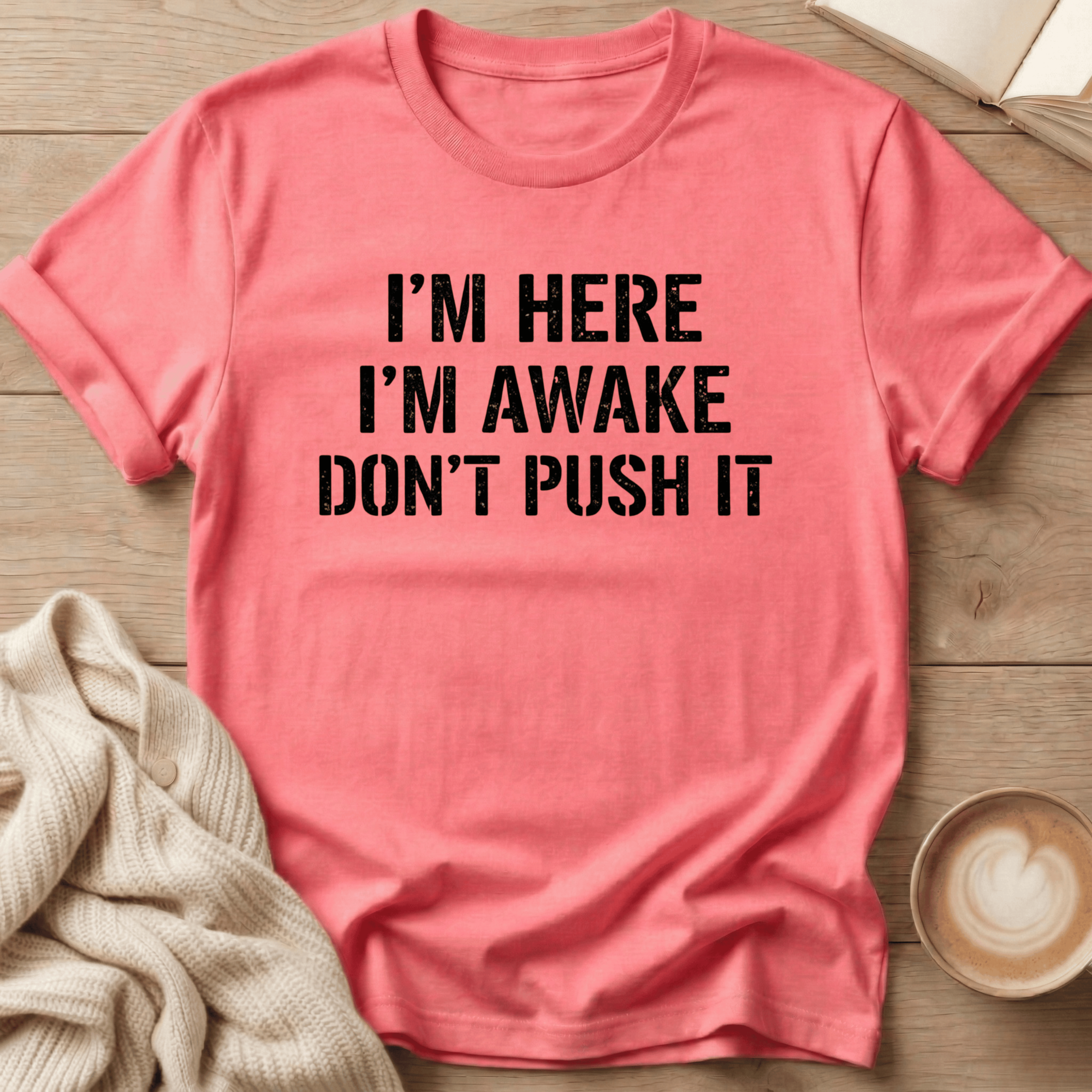 I'm Here I'm Awake Don't Push It T-Shirt
