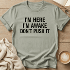 I'm Here I'm Awake Don't Push It T-Shirt