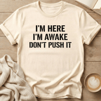 I'm Here I'm Awake Don't Push It T-Shirt