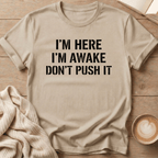I'm Here I'm Awake Don't Push It T-Shirt