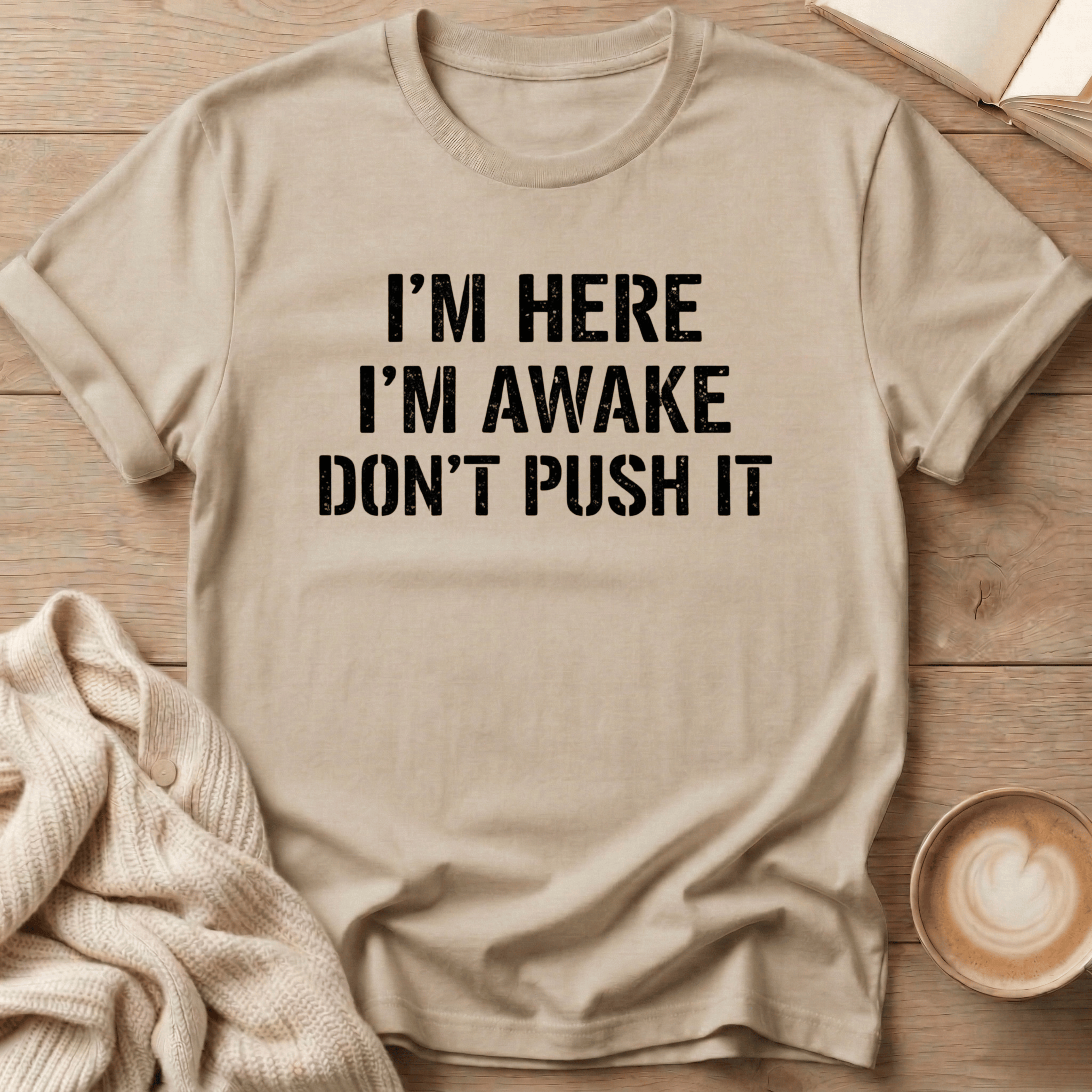 I'm Here I'm Awake Don't Push It T-Shirt