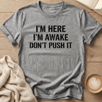 I'm Here I'm Awake Don't Push It T-Shirt
