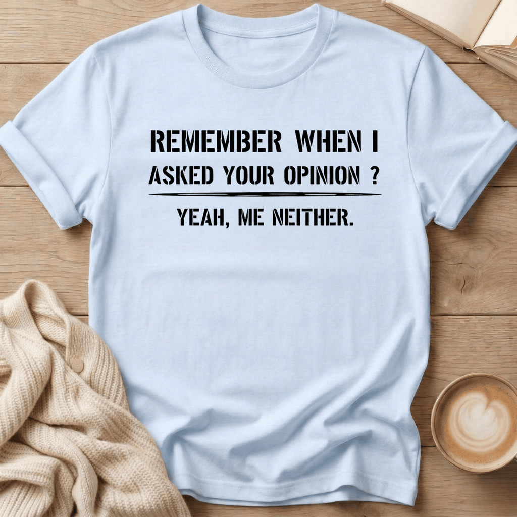 Remember When I Asked Your Opinion T-Shirt
