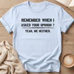 Remember When I Asked Your Opinion T-Shirt