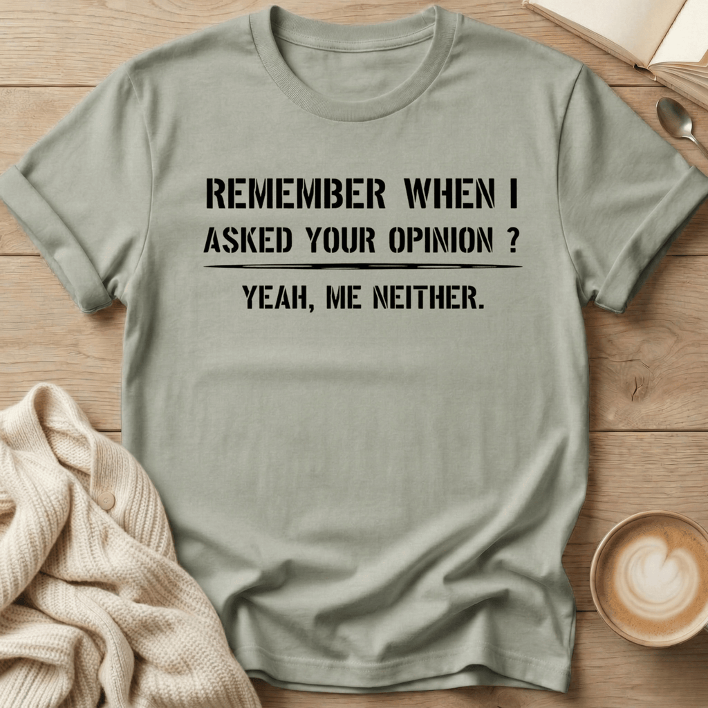 Remember When I Asked Your Opinion T-Shirt