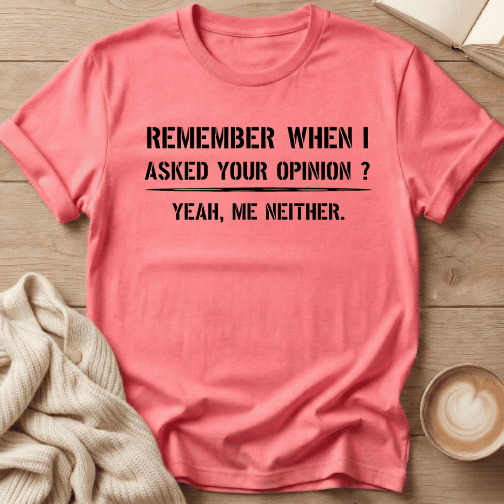 Remember When I Asked Your Opinion T-Shirt
