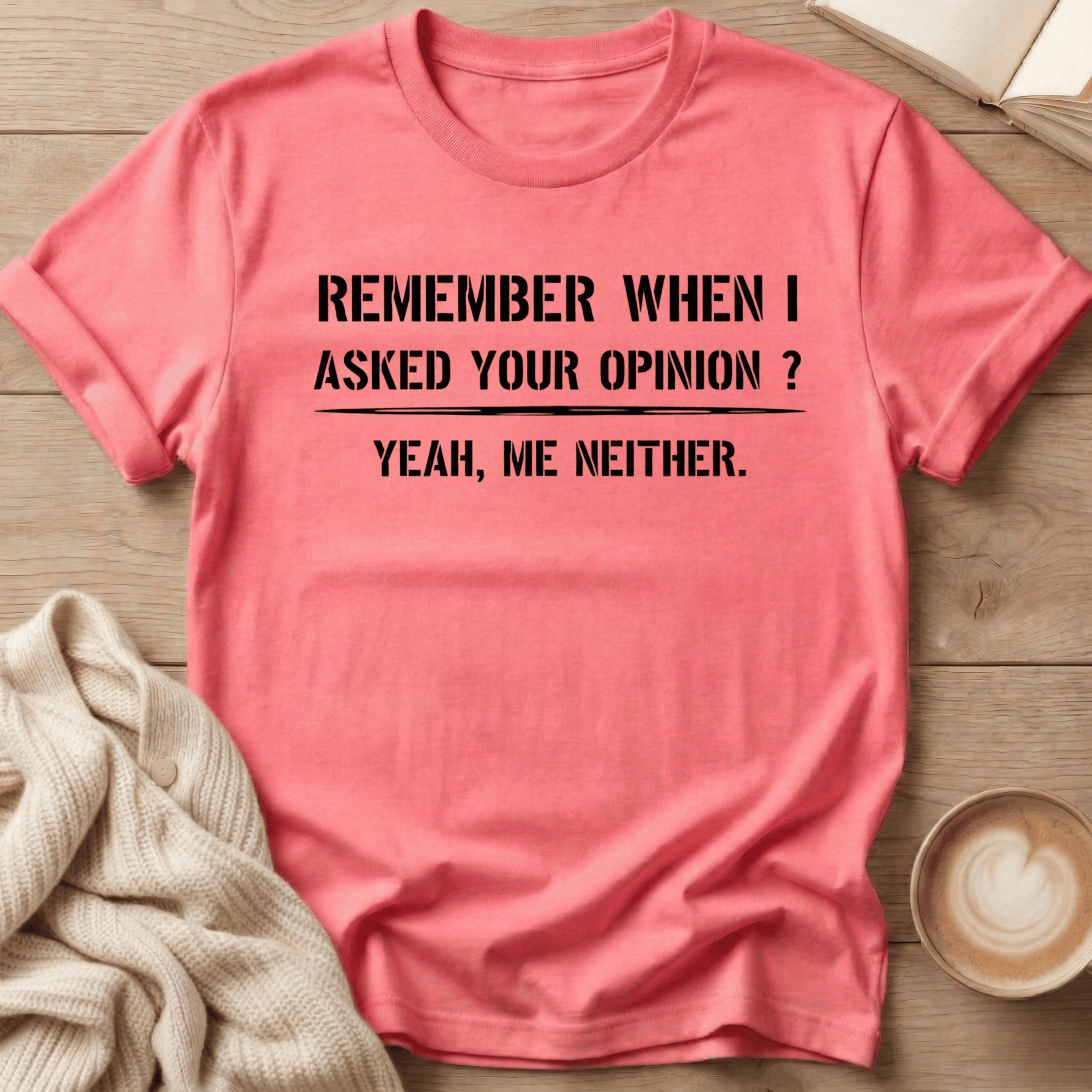 Remember When I Asked Your Opinion T-Shirt