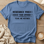 Remember When I Asked Your Opinion T-Shirt