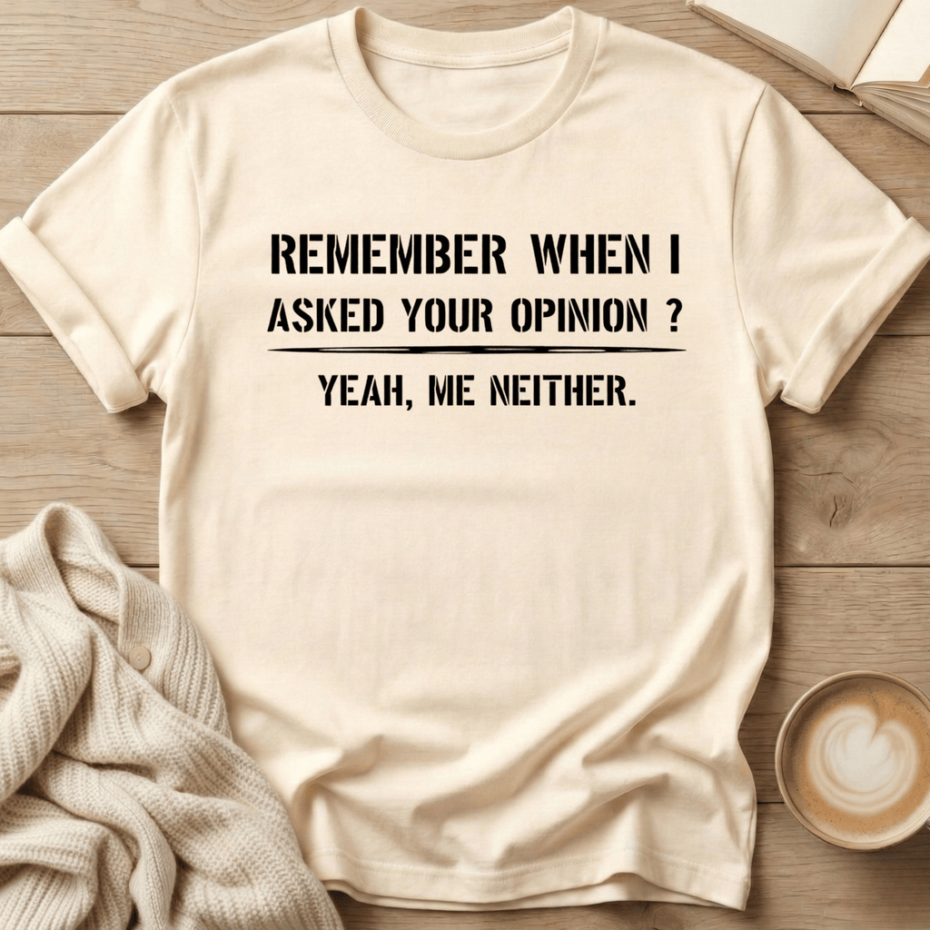 Remember When I Asked Your Opinion T-Shirt