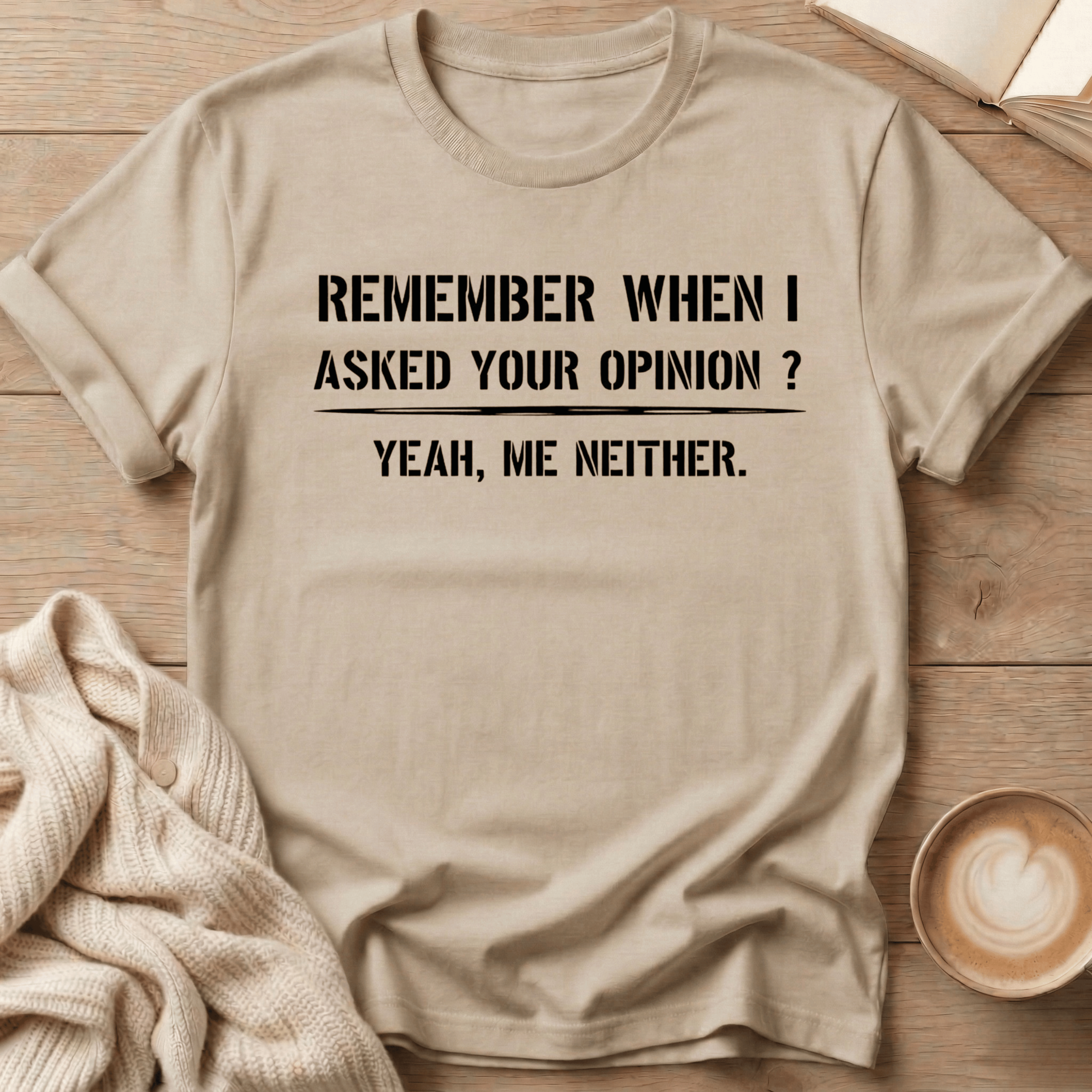 Remember When I Asked Your Opinion T-Shirt