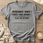 Remember When I Asked Your Opinion T-Shirt