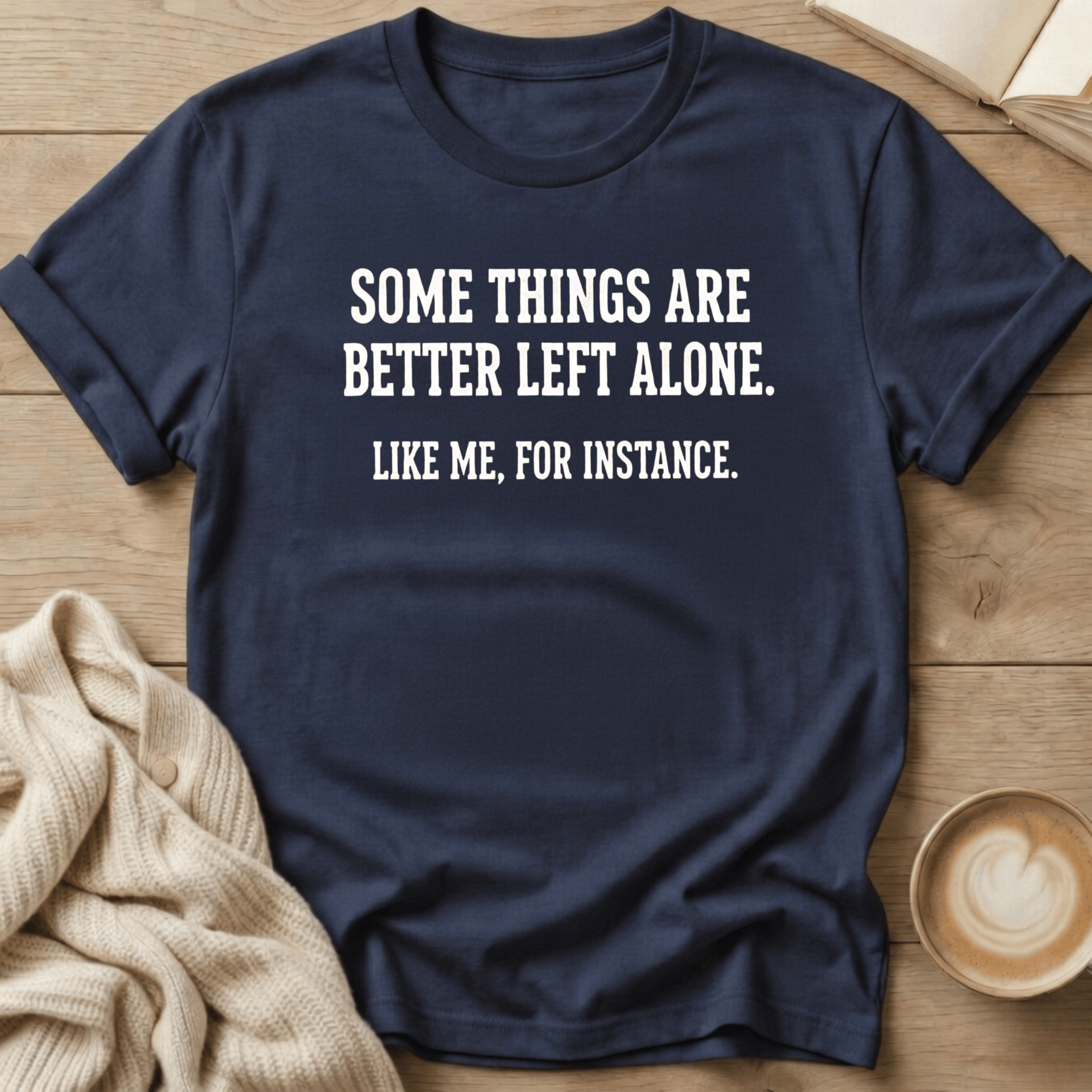 Some Things Are Better Left Alone T-Shirt