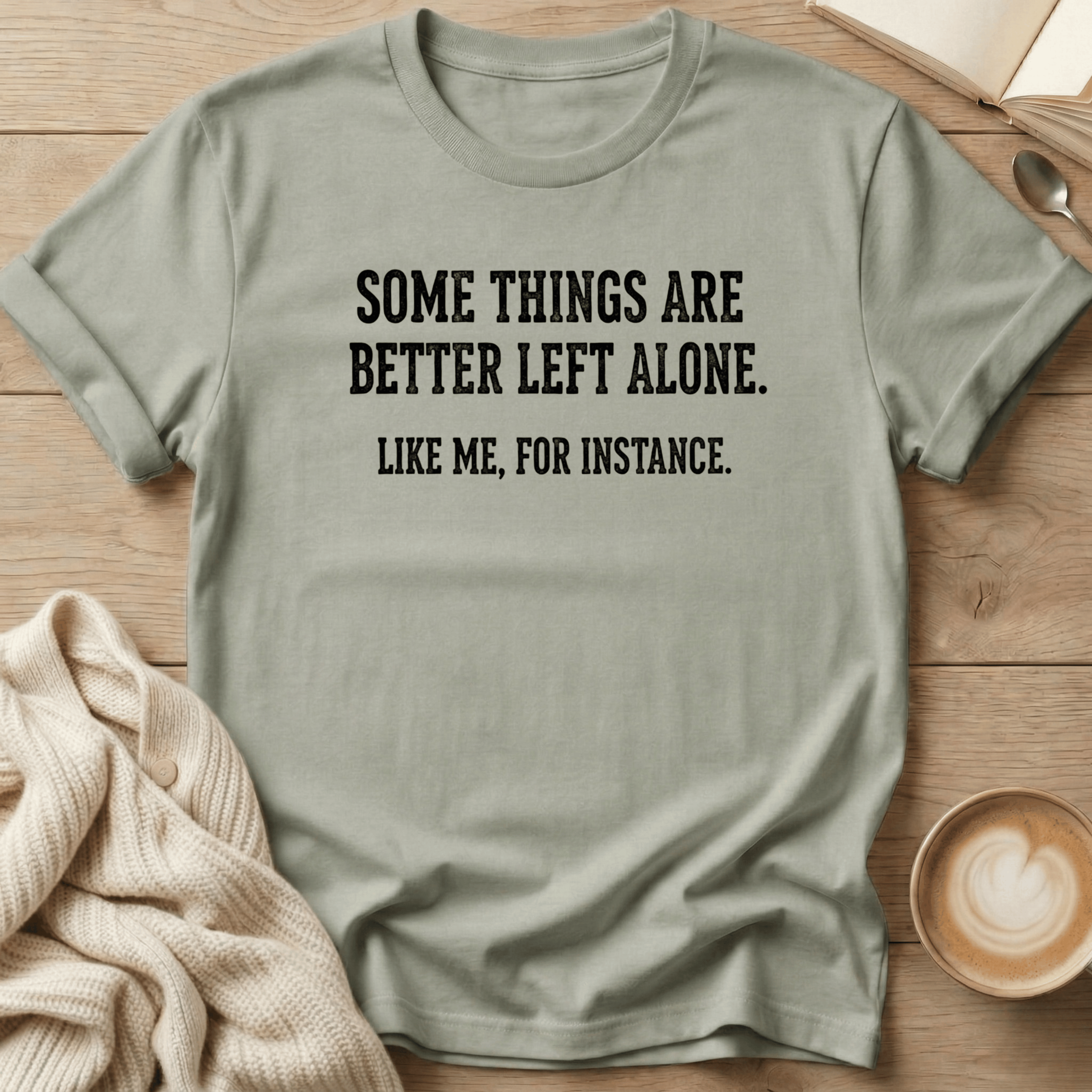 Some Things Are Better Left Alone T-Shirt