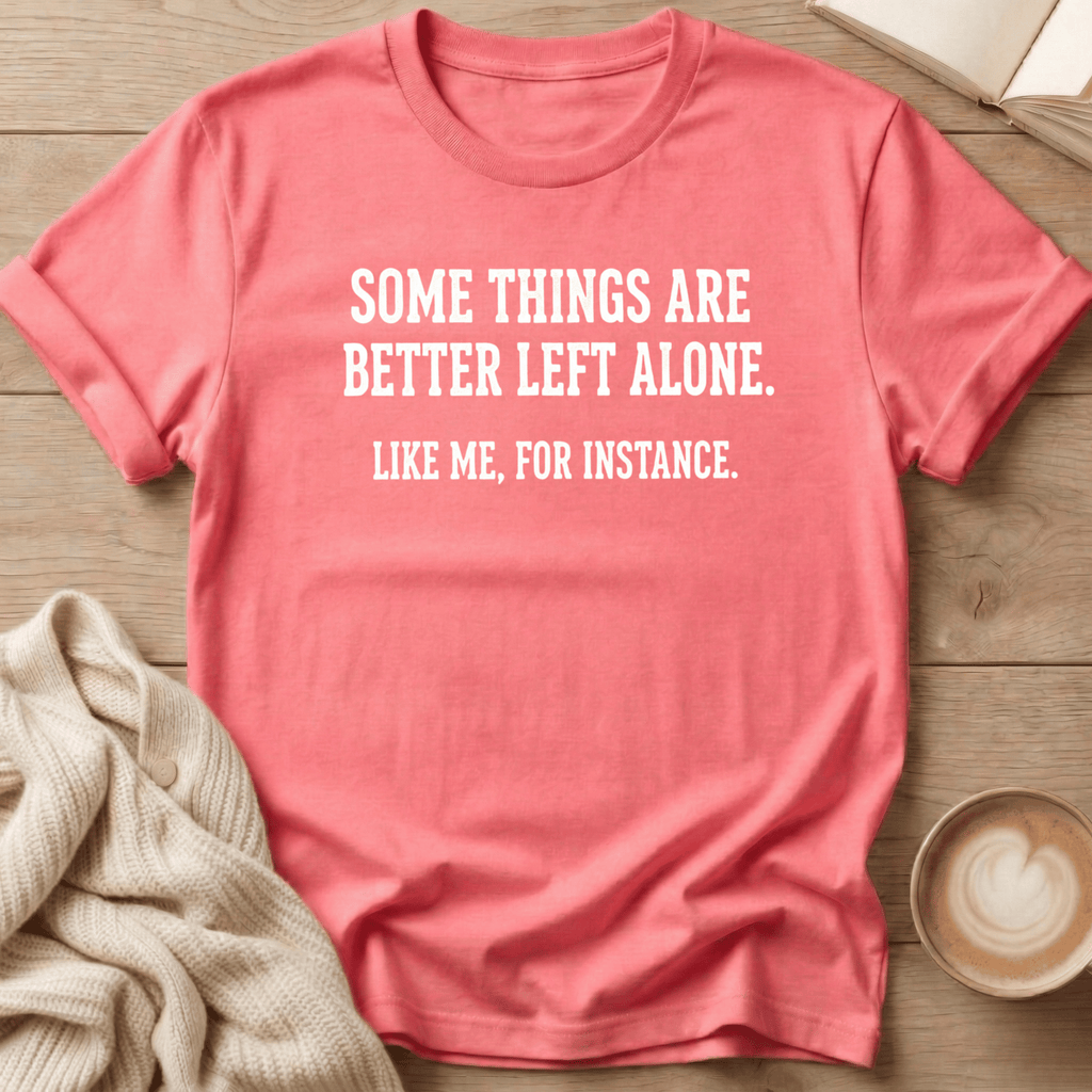 Some Things Are Better Left Alone T-Shirt