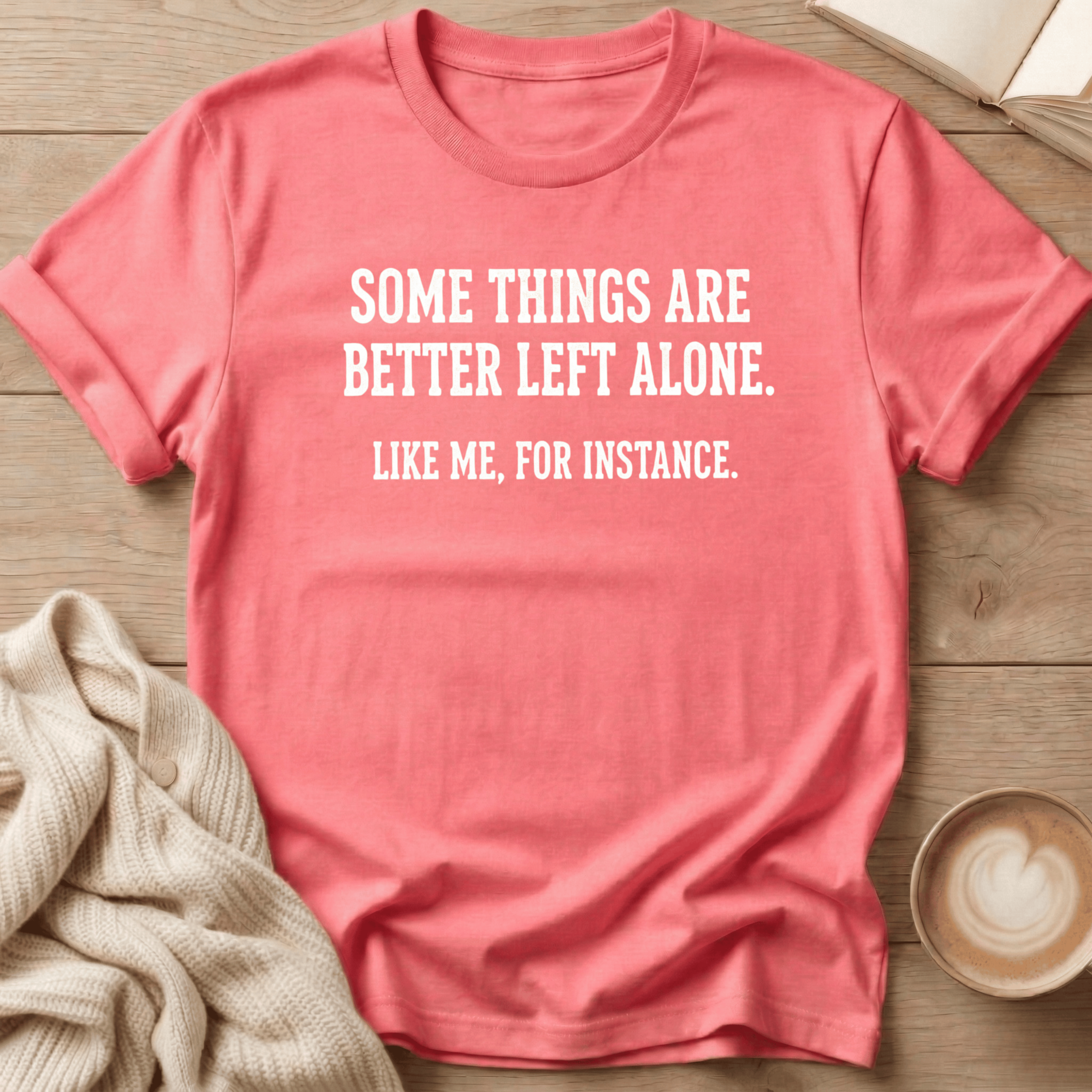 Some Things Are Better Left Alone T-Shirt