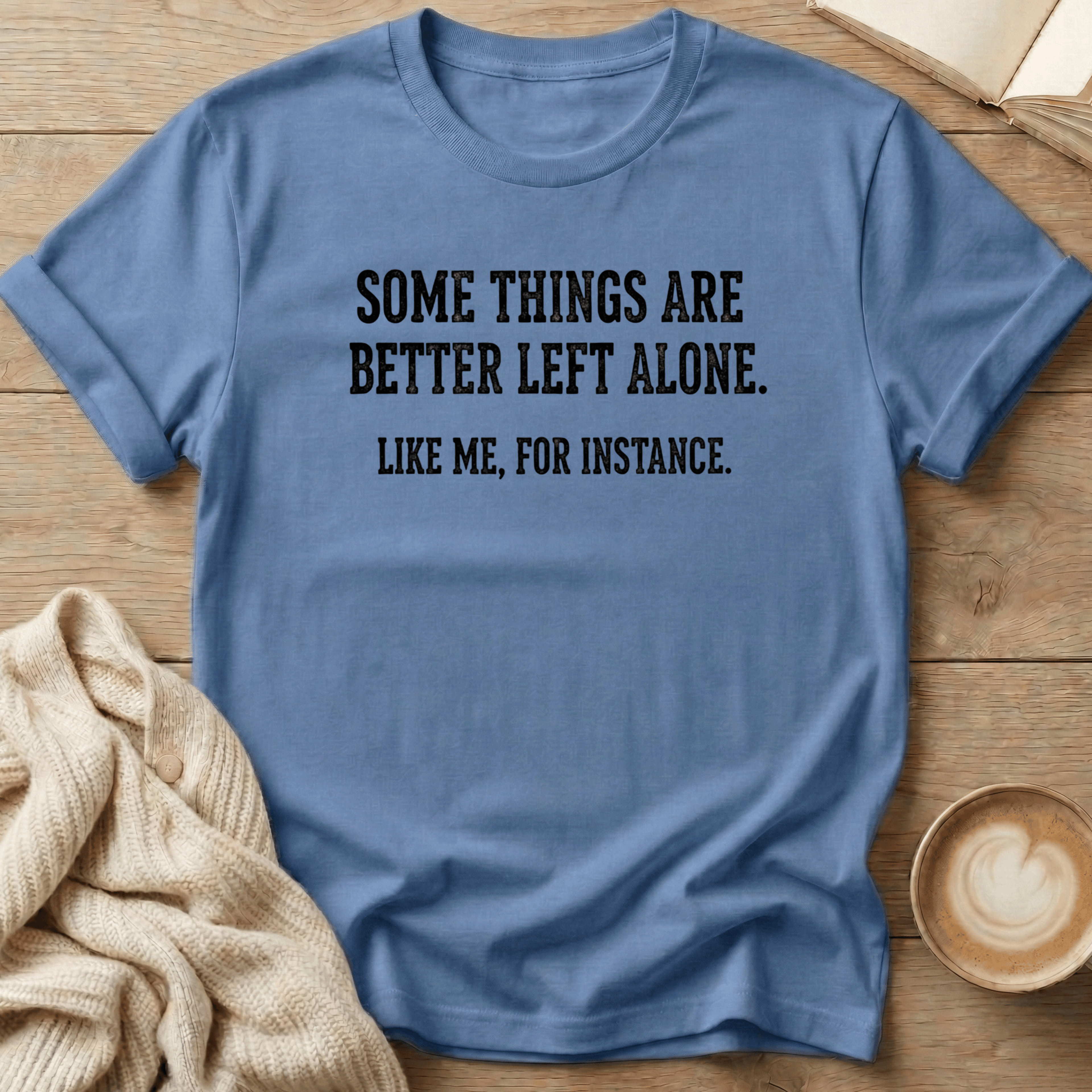 Some Things Are Better Left Alone T-Shirt