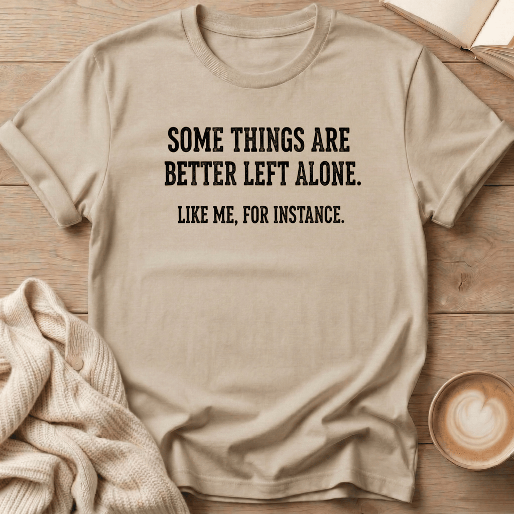 Some Things Are Better Left Alone T-Shirt