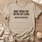 Some Things Are Better Left Alone T-Shirt