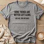 Some Things Are Better Left Alone T-Shirt