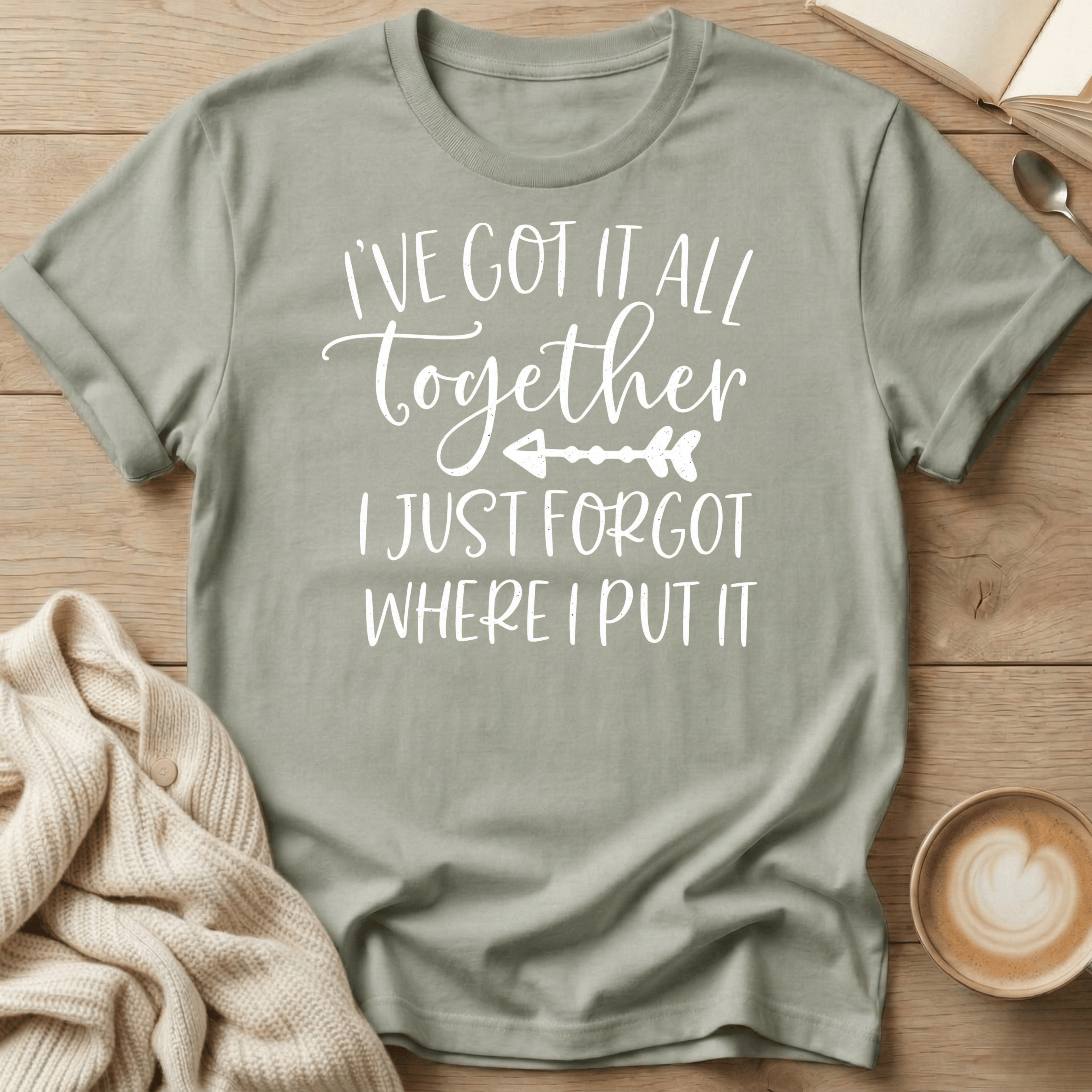 I've Got It All Together I Just Forgot Where I Put It T-Shirt