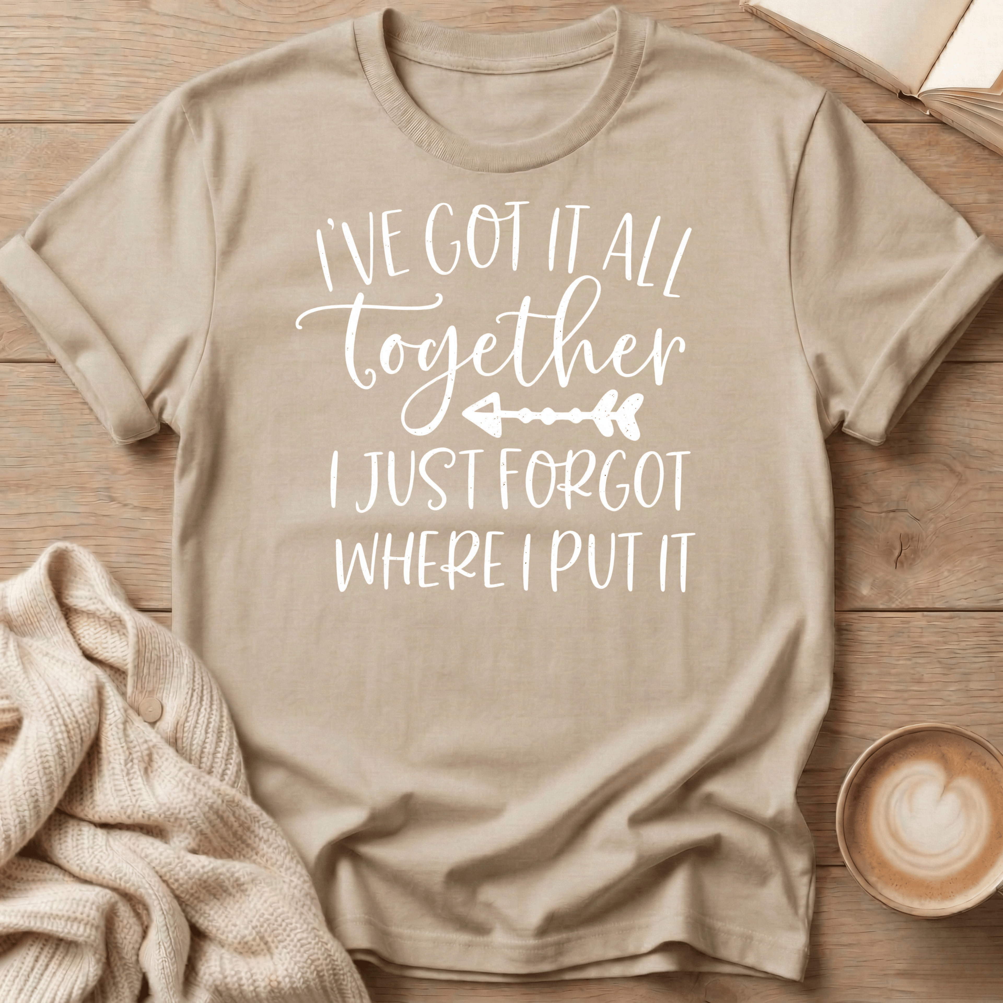 I've Got It All Together I Just Forgot Where I Put It T-Shirt