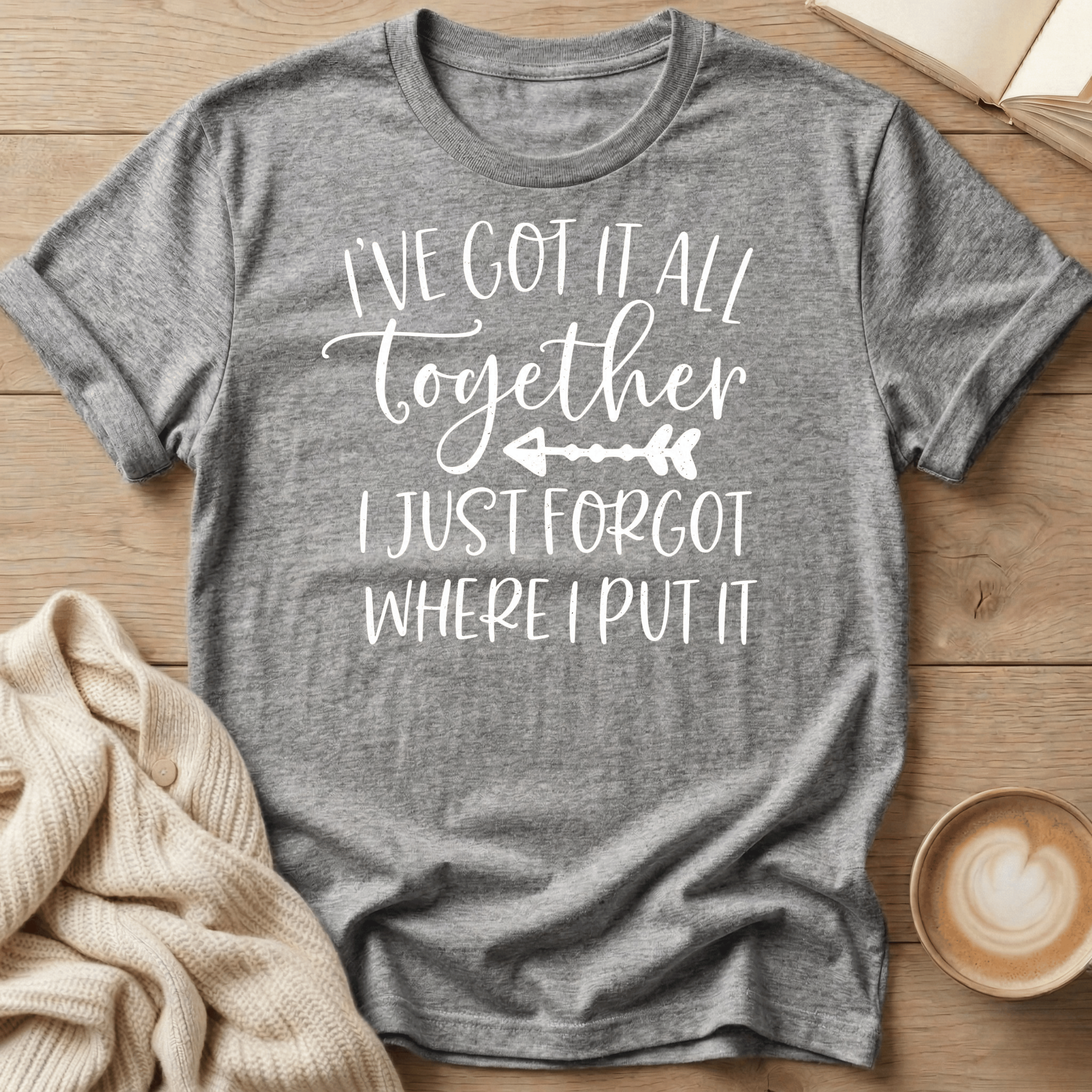 I've Got It All Together I Just Forgot Where I Put It T-Shirt