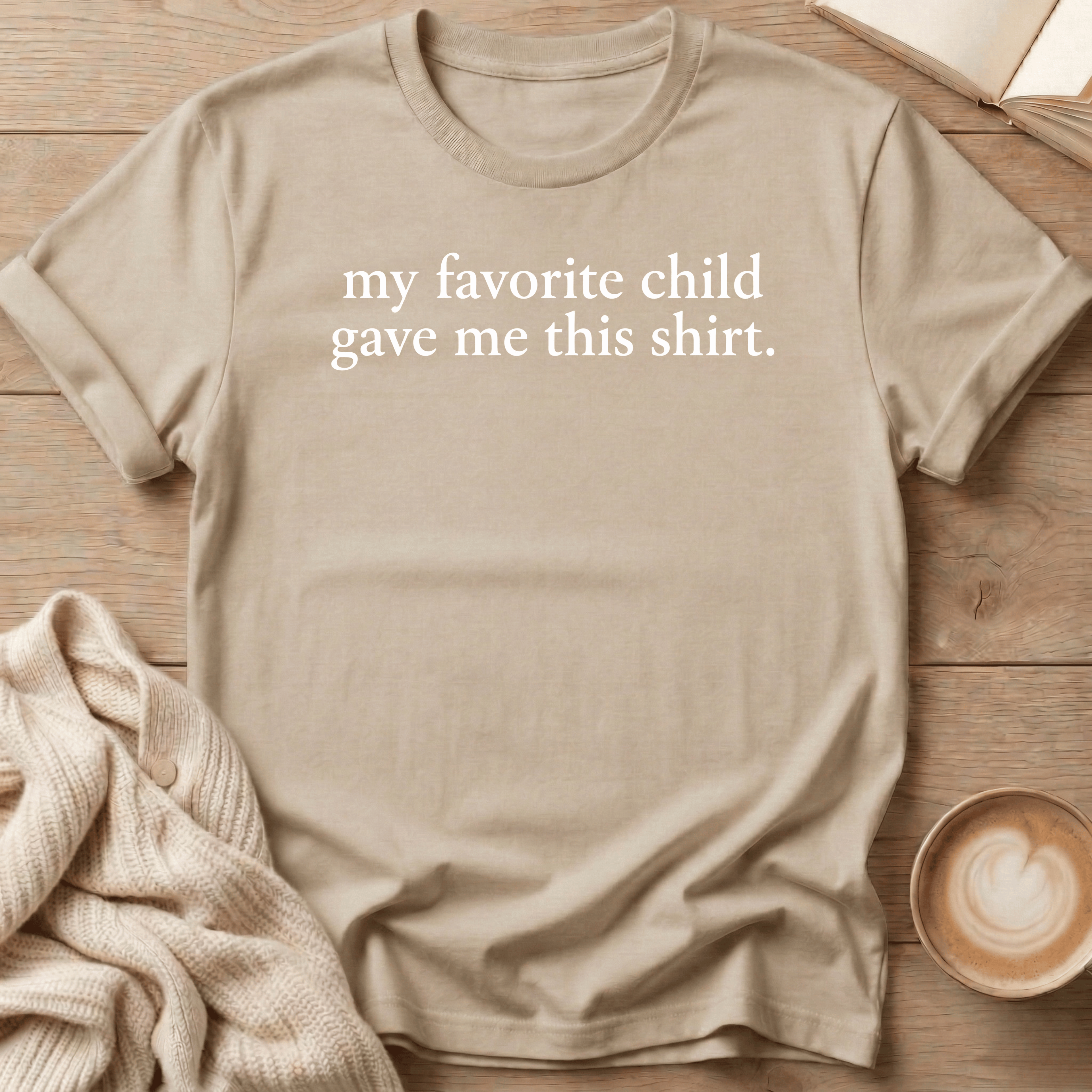 My Favorite Child Gave Me This Shirt T-Shirt