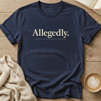 Allegedly T-Shirt — Funny Sarcastic Quote Tee